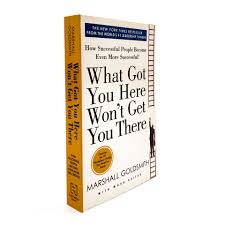 What Got You Here Wont Get You There By Marshal Goldsmith